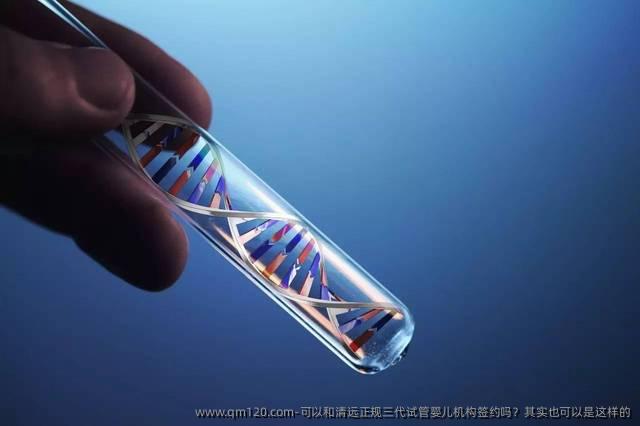 可以和清远正规三代试管婴儿机构签约吗？其实也可以是这样的