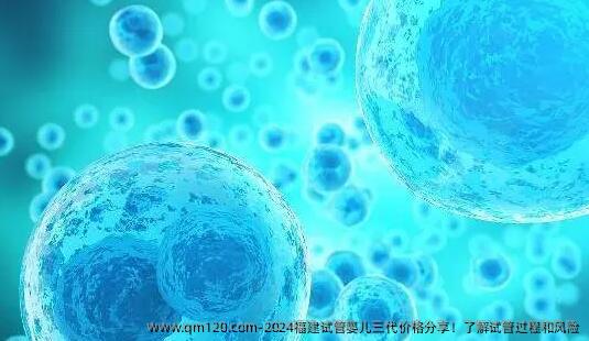 2024福建试管婴儿三代价格分享！了解试管过程和风险