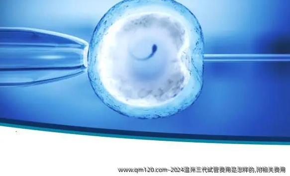 2024温州三代试管费用是怎样的,附相关费用