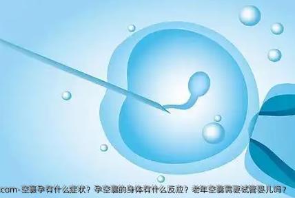 空襄孕有什么症状？孕空囊的身体有什么反应？老年空囊需要试管婴儿吗？