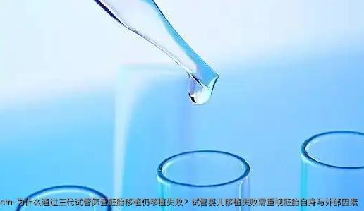 为什么通过三代试管筛查胚胎移植仍移植失败？试管婴儿移植失败需重视胚胎自身与外部因素