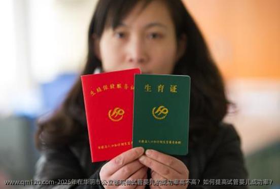 2025年在华阴市公立医院做试管婴儿的成功率高不高？如何提高试管婴儿成功率？