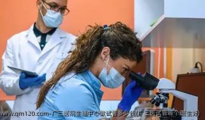 广三医院生殖中心做试管多少钱(广三医试管哪个医生好)