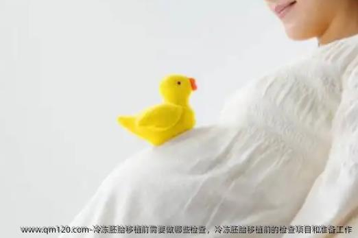 冷冻胚胎移植前需要做哪些检查，冷冻胚胎移植前的检查项目和准备工作