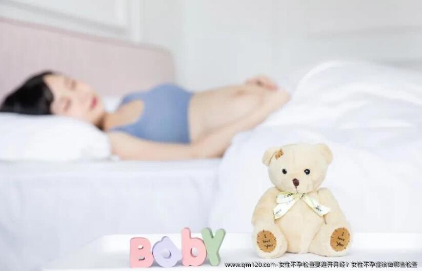 女性不孕检查要避开月经？女性不孕症该做哪些检查