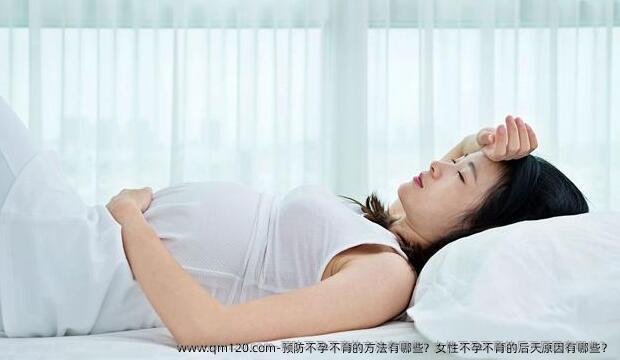 预防不孕不育的方法有哪些？女性不孕不育的后天原因有哪些？