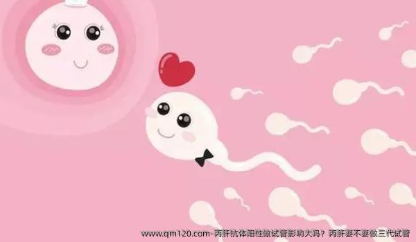 丙肝抗体阳性做试管影响大吗？丙肝要不要做三代试管