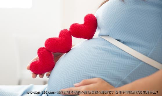 治疗女性不孕的心理及自我心理调节？女性不孕的治疗应注意什么？