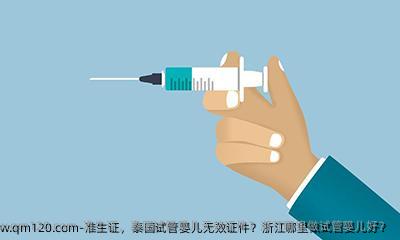 准生证，泰国试管婴儿无效证件？浙江哪里做试管婴儿好？