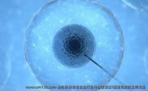 染色体异常患者如何进行心理调适?缓解焦虑的实用方法