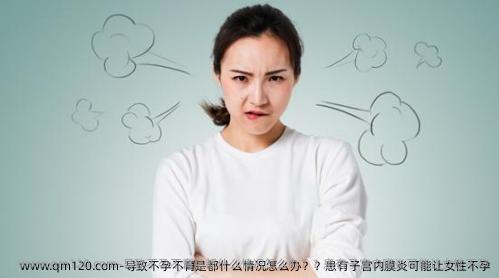 导致不孕不育是都什么情况怎么办？？患有子宫内膜炎可能让女性不孕