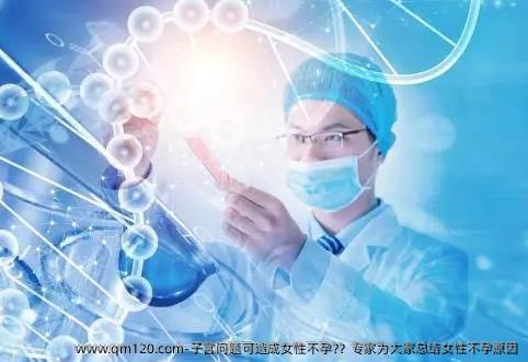 子宫问题可造成女性不孕?？专家为大家总结女性不孕原因
