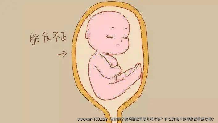 合肥哪个医院做试管婴儿技术好？什么办法可以提高试管成功率？