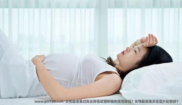 女性雌激素过高会降低试管移植的成功率吗？女性雌激素多还是少比较好？