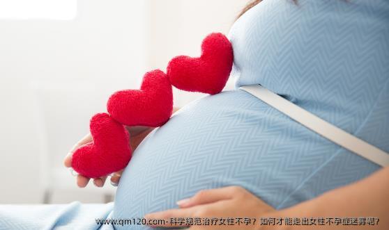 科学规范治疗女性不孕？如何才能走出女性不孕症迷雾呢？