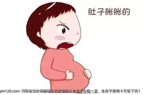 河南省妇幼保健院三代试管婴儿生孩子价格一览，生孩子费用十万够了吗？