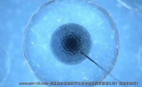 南昌妇幼保健院可以单身做三代试管婴儿吗？成功率如何？
