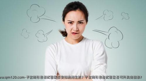 子宫畸形患者试管是否安排晚间注射？子宫畸形患者试管是否可开具病假条？