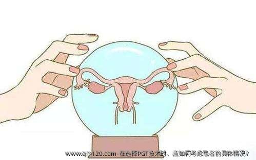 在选择PGT技术时，应如何考虑患者的具体情况？