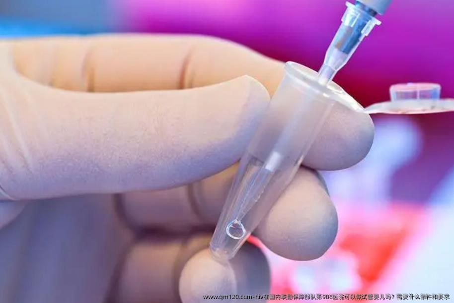 hiv在国内联勤保障部队第906医院可以做试管婴儿吗?需要什么条件和要求